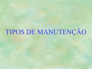 TIPOS DE MANUTENÇÃO
 
