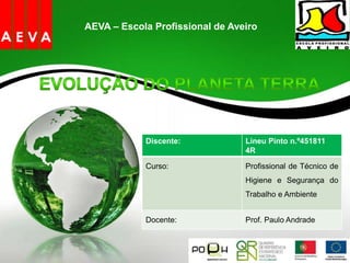 AEVA – Escola Profissional de Aveiro 
Discente: Lineu Pinto n.º451811 
4R 
Curso: Profissional de Técnico de 
Higiene e Segurança do 
Trabalho e Ambiente 
Docente: Prof. Paulo Andrade 
 