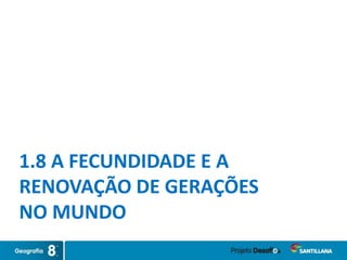 1.8 A FECUNDIDADE E A
RENOVAÇÃO DE GERAÇÕES
NO MUNDO
 