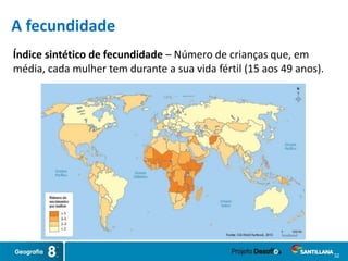 32
Índice sintético de fecundidade – Número de crianças que, em
média, cada mulher tem durante a sua vida fértil (15 aos 49 anos).
A fecundidade
 