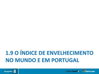 1.9 O ÍNDICE DE ENVELHECIMENTO
NO MUNDO E EM PORTUGAL
 