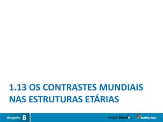 1.13 OS CONTRASTES MUNDIAIS
NAS ESTRUTURAS ETÁRIAS
 