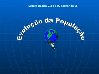 Evolução da População Escola Básica 2,3 de D. Fernando II 