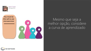 Mesmo que seja a
melhor opção, considere
a curva de aprendizado
 