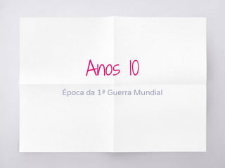 Anos 10
Época da 1ª Guerra Mundial
 