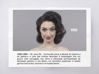 1950-1959 – Ah, anos 50… Conhecida como a década do charme e
do glamour, é uma das minhas favoritas! A maquiagem fica um
pouco mais carregada, nos olhos o esfumado acompanhado de
delineado gatinho, e nos lábios, um vermelho poderoso! O cabelo
ganha mais ondas, volume e um topete lateral.
 