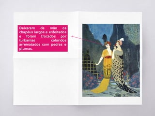 Deixaram de mão os
chapéus largos e enfeitados
e foram trocados por
turbantes coloridos
arrematados com pedras e
plumas.
 