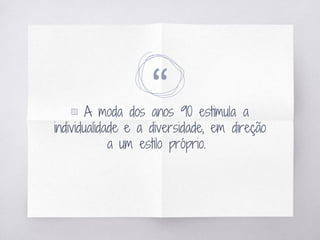 “▧ A moda dos anos 90 estimula a
individualidade e a diversidade, em direção
a um estilo próprio.
 