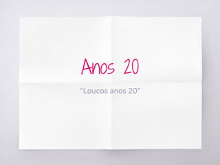 Anos 20
“Loucos anos 20”
 