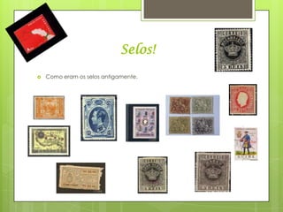 Selos!
   Como eram os selos antigamente.
 