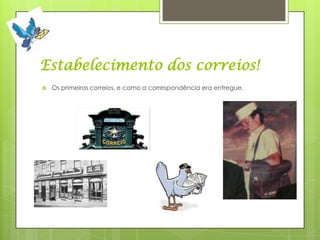 Estabelecimento dos correios!
   Os primeiros correios, e como a correspondência era entregue.
 