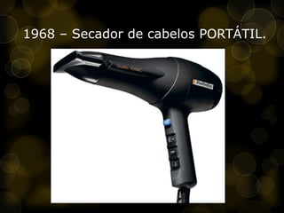 1968 – Secador de cabelos PORTÁTIL.
 