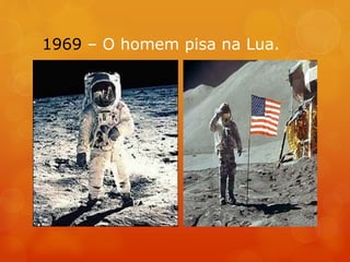 1969 – O homem pisa na Lua.
 