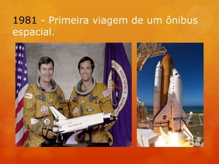 1981 - Primeira viagem de um ônibus
espacial.
 