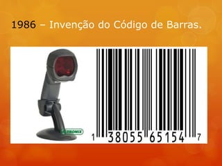 1986 – Invenção do Código de Barras.
 