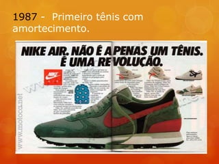 1987 - Primeiro tênis com
amortecimento.
 