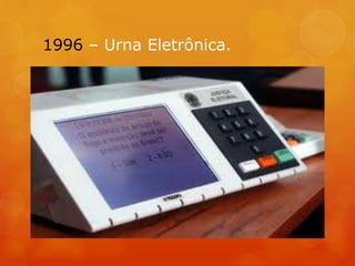 1996 – Urna Eletrônica.
 