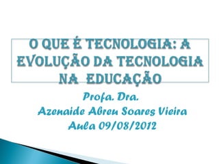 Profa. Dra.
Azenaide Abreu Soares Vieira
     Aula 09/08/2012
 