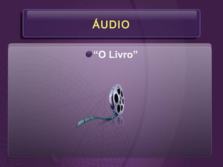ÁUDIO
“O Livro”
 