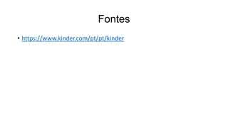 Fontes
• https://www.kinder.com/pt/pt/kinder
 