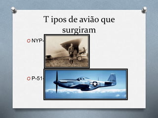 T ipos de avião que
surgiram
O NYP-
O P-51-
 