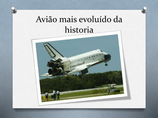 Avião mais evoluído da
historia
 
