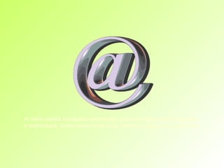 A mais rápida conquista conhecida que interligou países, grupos  e indivíduos, independente de raça, gênero, religião ou costumes. 