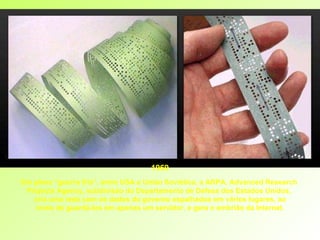 1969 Em plena “guerra fria”, entre USA e União Soviética, a ARPA, Advanced Research  Projects Agency, subdivisão do Departamento de Defesa dos Estados Unidos,  cria uma rede com os dados do governo espalhados em vários lugares, ao invés de guardá-los em apenas um servidor, e gera o embrião da Internet. 