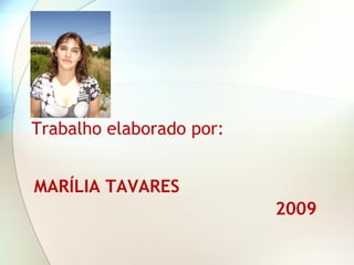 MARÍLIA TAVARES   2009 Trabalho elaborado por: 