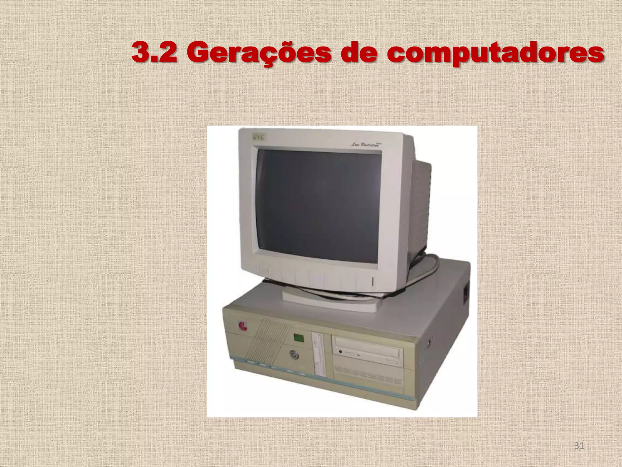 3.2 Gerações de computadores

31

 