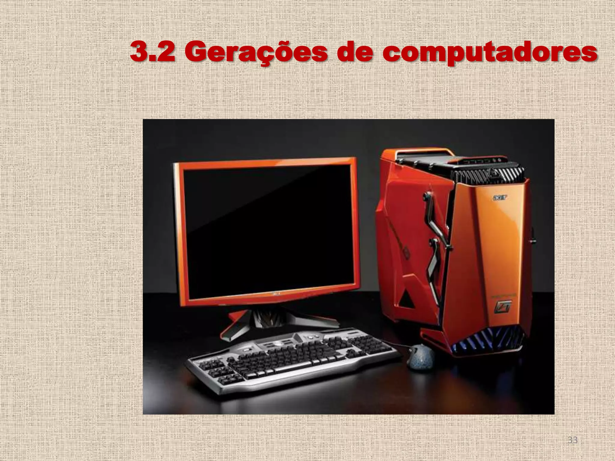 3.2 Gerações de computadores

33

 
