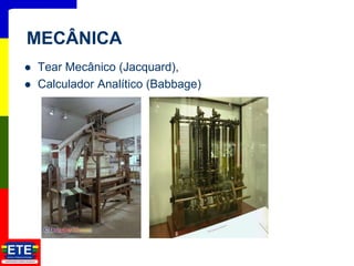  Tear Mecânico (Jacquard),
 Calculador Analítico (Babbage)
5
MECÂNICA
 