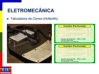  Tabuladora de Censo (Hollerith),
6
ELETROMECÂNICA
 