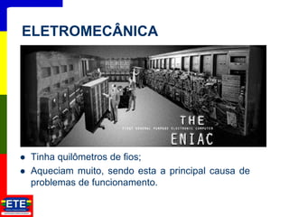  Tinha quilômetros de fios;
 Aqueciam muito, sendo esta a principal causa de
problemas de funcionamento.
8
ELETROMECÂNICA
 