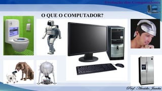 O QUE O COMPUTADOR?
 