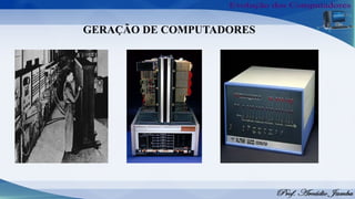 GERAÇÃO DE COMPUTADORES
 