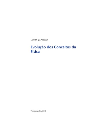 Evolução dos Conceitos da
Física
Luiz O. Q. Peduzzi
Florianópolis, 2011
 