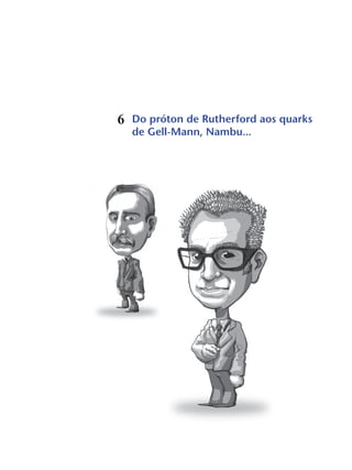 Do próton de Rutherford aos quarks
de Gell-Mann, Nambu...
6
 