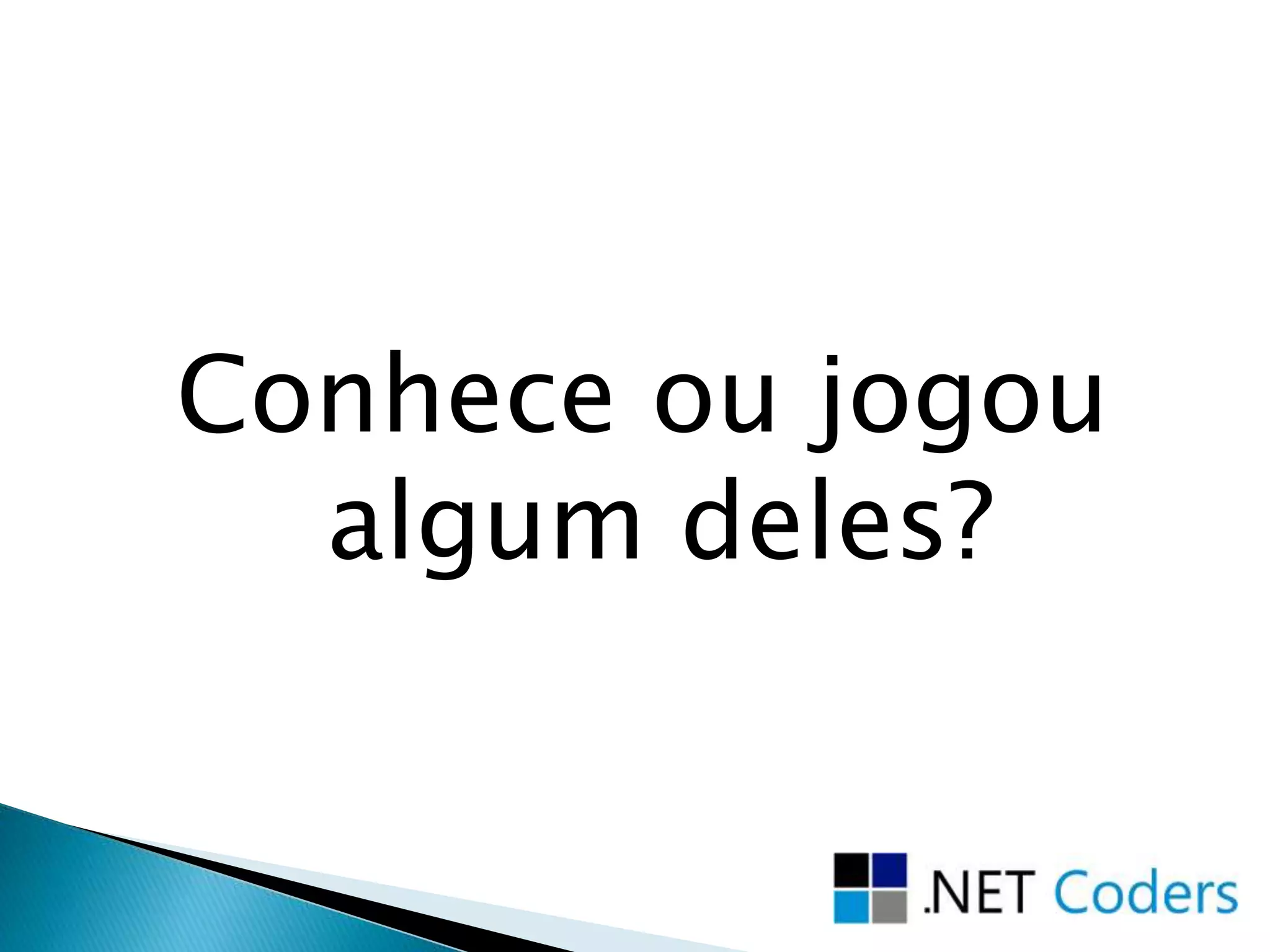 Conhece ou jogou
algum deles?
 