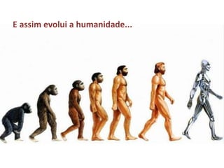 E assim evolui a humanidade... 
 