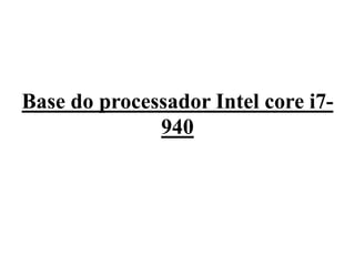 Base do processador Intel core i7-
940
 