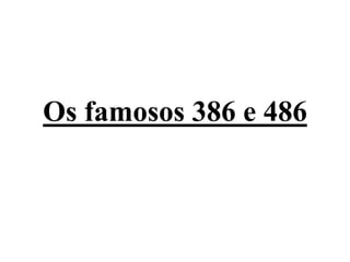Os famosos 386 e 486
 