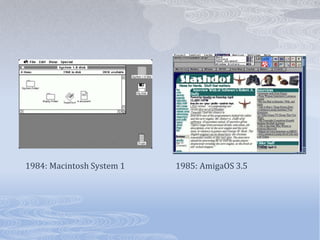   1984: Macintosh System1                          1985: AmigaOS 3.5