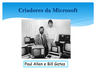Criadores da MicrosoftPaul Allen e Bill Gates