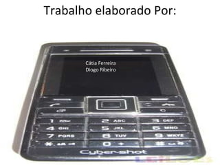 Trabalho elaborado Por: Cátia Ferreira  Diogo Ribeiro Cátia Ferreira Diogo Ribeiro 