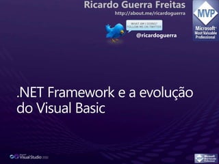 Ricardo Guerra Freitas  http://about.me/ricardoguerra @ricardoguerra .NET Framework e a evolução do Visual Basic 