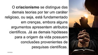 O criacionismo se distingue das
demais teorias por ter um caráter
religioso, ou seja, está fundamentado
em crenças, embora alguns
argumentos apresentem atributos
científicos. Já as demais hipóteses
para a origem da vida possuem
conclusões provenientes de
pesquisas científicas.
1/20/2024 Sample Footer Text 11
 