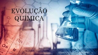 1/20/2024 Sample Footer Text 17
EVOLUÇÃO
QUÍMICA
 