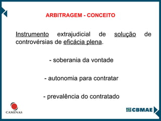 ARBITRAGEM - CONCEITO Instrumento  extrajudicial de  solução  de controvérsias de  eficácia plena . - soberania da vontade - autonomia para contratar - prevalência do contratado 