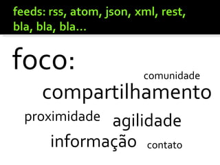 compartilhamento proximidade foco: agilidade informação comunidade contato 